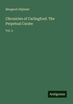 Chronicles of Carlingford. The Perpetual Curate - Oliphant, Margaret