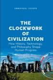 The Clockwork of Civilization, How History, Technology, and Philosophy Shape Human Progress The Clockwork of Civilization, How History, Technology, and Philosophy Shape Human Progress