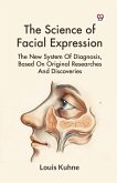 The Science Of Facial Expression The New System Of Diagnosis, Based On Original Researches And Discoveries The Science Of Facial Expression The New System Of Diagnosis, Based On Original Researches And Discoveries