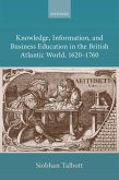 Knowledge, Information, and Business Education in the British Atlantic World, 1620-1760 Knowledge, Information, and Business Education in the British Atlantic World, 1620-1760