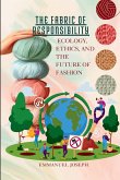The Fabric of Responsibility, Ecology, Ethics, and the Future of Fashion The Fabric of Responsibility, Ecology, Ethics, and the Future of Fashion