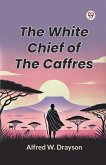 The White Chief of the Caffres The White Chief of the Caffres