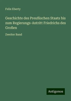 Geschichte des Preußischen Staats bis zum Regierungs-Antritt Friedrichs des Großen - Eberty, Felix
