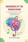 Harmonies of the Human Brain, The Intersection of Music, Neuroscience, and Anthropology Harmonies of the Human Brain, The Intersection of Music, Neuroscience, and Anthropology