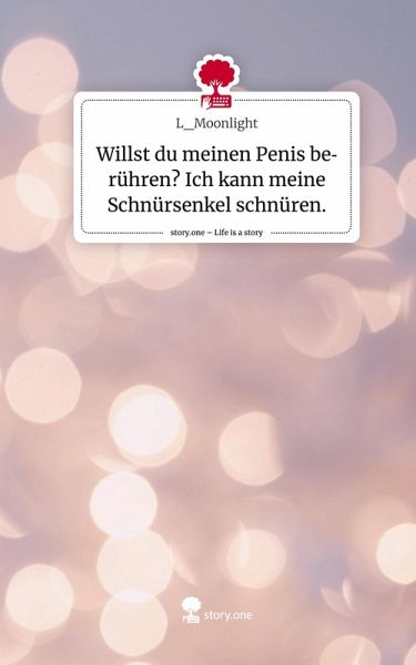 Willst du meinen Penis berühren? Ich kann meine Schnürsenkel schnüren.. Life is a Story - story.one