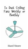 To Dust Ceiling Fans Weekly or Monthly To Dust Ceiling Fans Weekly or Monthly