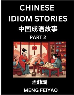 Chinese Short Idiom Stories for Beginners (Part 2)- Discover Mandarin Chinese Language and Culture with Easy Lessons for Beginners, Fast Learn Chinese, HSK All Levels, Kids, Young, Adults, Vocabulary, Pinyin and English for Improving Chinese Reading Skill - Meng, Feiyao