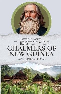 The Story of Chalmers of New Guinea - Kelman, Janet Harvey