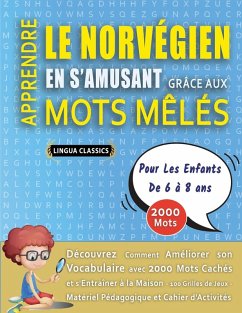 Cover APPRENDRE LE NORVÉGIEN EN S'AMUSANT GRÂCE AUX MOTS MÊLÉS - POUR LES ENFANTS DE 6 À 8 ANS - Découvrez Comment Améliorer Son Vocabulaire Avec 2000 Mots Cachés Et S'entraîner À La Maison - 100 Grilles De Jeux - Matériel Pédagogique Et Cahier D'activités