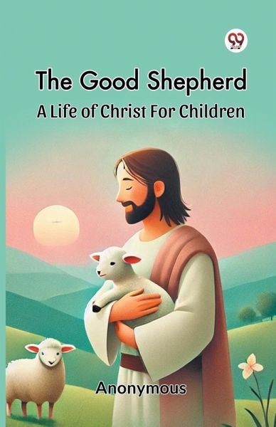 The Good Shepherd A Life Of Christ For Children The Good Shepherd A Life Of Christ For Children