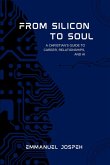 From Silicon to Soul, A Christian's Guide to Career, Relationships, and AI From Silicon to Soul, A Christian's Guide to Career, Relationships, and AI