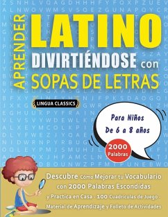 APRENDER LATINO DIVIRTIÉNDOSE CON SOPAS DE LETRAS - Para Niños de 6 a 8 años - Descubre Cómo Mejorar tu Vocabulario con 2000 Palabras Escondidas y Practica en Casa - 100 Cuadrículas de Juego - Material de Aprendizaje y Folleto de Actividades - Lingua Classics