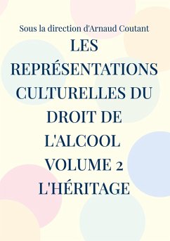 Les représentations culturelles du droit de l'alcool Volume 2 L'héritage Les représentations culturelles du droit de l'alcool Volume 2 L'héritage