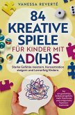 84 kreative Spiele für Kinder mit AD(H)S: Starke Gefühle meistern, Konzentration steigern und Lernerfolg fördern 84 kreative Spiele für Kinder mit AD(H)S: Starke Gefühle meistern, Konzentration steigern und Lernerfolg fördern