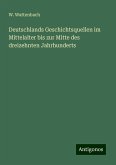 Deutschlands Geschichtsquellen im Mittelalter bis zur Mitte des dreizehnten Jahrhunderts Deutschlands Geschichtsquellen im Mittelalter bis zur Mitte des dreizehnten Jahrhunderts
