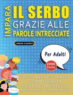 IMPARA IL SERBO GRAZIE ALLE PAROLE INTRECCIATE - PER ADULTI - Scopri Come Migliorare Il Tuo Vocabolario Con 2000 Crucipuzzle e Pratica a Casa - 100 Griglie Di Gioco - Materiale Didattico e Libretto Di Attività - Lingua Classics