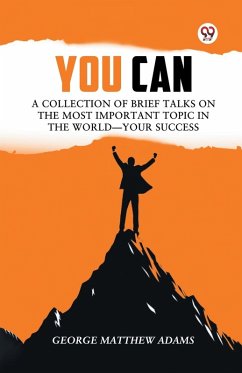 You Can A Collection Of Brief Talks On The Most Important Topic In The World Your Success - Adams, George Matthew