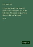 An Examination of Sir William Hamiltons Philosophy, and of the Principal Philosophical Questions discussed in his Writings An Examination of Sir William Hamiltons Philosophy, and of the Principal Philosophical Questions discussed in his Writings
