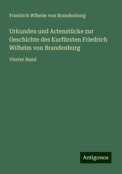 Urkunden und Actenstücke zur Geschichte des Kurfürsten Friedrich Wilhelm von Brandenburg