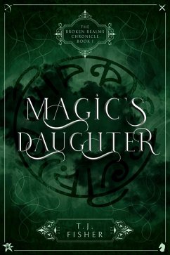 Magic's Daughter (The Broken Realms Chronicle, #1) (eBook, ePUB) - Fisher, T. J.