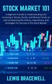 Stock Market 101: A Beginner's Guide to Understanding and Investing in Stocks, Bonds, and Mutual Funds, as well as Exploring the History, Importance, and Strategies for Success in the Stock Market (eBook, ePUB) Stock Market 101: A Beginner's Guide to Understanding and Investing in Stocks, Bonds, and Mutual Funds, as well as Exploring the History, Importance, and Strategies for Success in the Stock Market (eBook, ePUB)