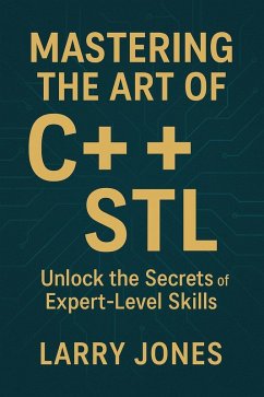 Mastering the Art of C++ STL: Unlock the Secrets of Expert-Level Skills (eBook, ePUB) - Jones, Larry