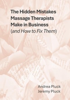 The Hidden Mistakes Massage Therapists Make in Business (and How to Fix Them) (eBook, ePUB) - Pluck, Andrea; Pluck, Jeremy