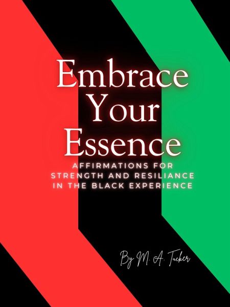 Embrace Your Essence: 365 Daily Affirmations for Strength and Resilience in the Black Experience (eBook, ePUB) Embrace Your Essence: 365 Daily Affirmations for Strength and Resilience in the Black Experience (eBook, ePUB)