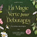 La magie verte pour débutants - Le guide pratique: Comment éveiller et utiliser en vous l'incommensurable force de la nature   incl. animaux totems, rituels de sorcière, essences florales, etc. (MP3-Download)