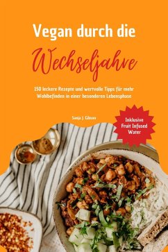 Vegan durch die Wechseljahre: 150 leckere Rezepte und wertvolle Tipps für mehr Wohlbefinden in einer besonderen Lebensphase (Inklusive Fruit Infused Water) (eBook, ePUB) - Gibson, Sanja J.