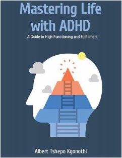 Mastering Life with ADHD: A Guide to High Functioning and Fulfllment (eBook, ePUB) - Kgonothi, Albert Tshepo