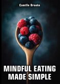 Mindful Eating Made Simple: A Beginner's Guide to Eating Intuitively and Nourishing Your Body Without Dieting: Discover How to Enjoy Every Meal, Stop Emotional Eating, and Feel Your Best (eBook, ePUB) Mindful Eating Made Simple: A Beginner's Guide to Eating Intuitively and Nourishing Your Body Without Dieting: Discover How to Enjoy Every Meal, Stop Emotional Eating, and Feel Your Best (eBook, ePUB)