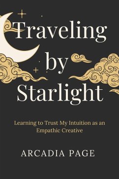 Cover Traveling by Starlight: Learning to Trust My Intuition as an Empathic Creative (eBook, ePUB)