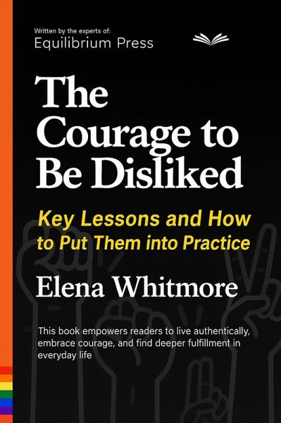 The Courage to Be Disliked: Key Lessons and How to Put Them into Practice (eBook, ePUB) The Courage to Be Disliked: Key Lessons and How to Put Them into Practice (eBook, ePUB)