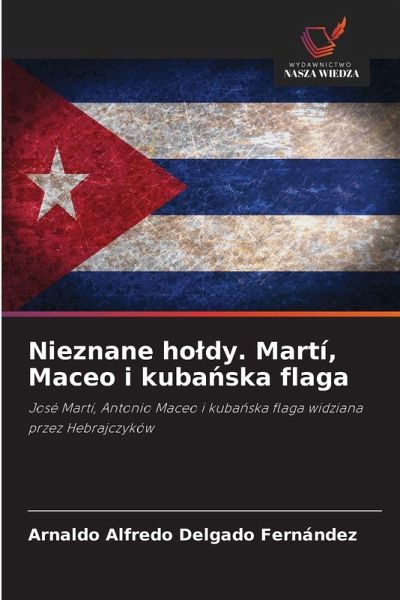Nieznane ho¿dy. Martí, Maceo i kuba¿ska flaga Nieznane ho¿dy. Martí, Maceo i kuba¿ska flaga