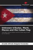 Unknown tributes. Martí, Maceo and the Cuban flag Unknown tributes. Martí, Maceo and the Cuban flag