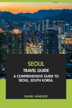 Cover Seoul Travel Guide: A Comprehensive Guide to Seoul, South Korea (eBook, ePUB)