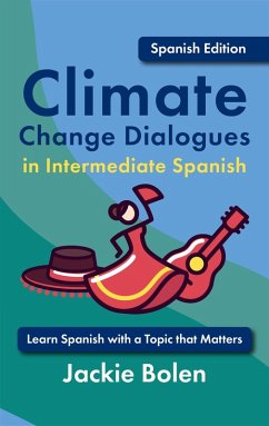 Climate Change Dialogues in Intermediate Spanish: Learn Spanish with a Topic that Matters (eBook, ePUB) - Bolen, Jackie