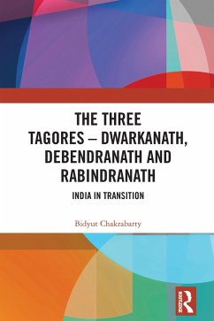 The Three Tagores-Dwarkanath, Debendranath and Rabindranath (eBook, ePUB) - Chakrabarty, Bidyut