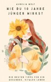 Wie du 10 Jahre jünger wirkst (eBook, ePUB) Wie du 10 Jahre jünger wirkst (eBook, ePUB)