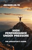 HIGH PERFORMANCE UNDER PRESSURE : The Executive's Guide (eBook, ePUB)