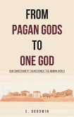 From Pagan Gods to One God: How Christianity Transformed the Roman World (eBook, ePUB) From Pagan Gods to One God: How Christianity Transformed the Roman World (eBook, ePUB)