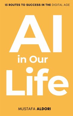 AI in Our Lives: 15 Routes to Success in the Digital Age (eBook, ePUB) - Al-Dori, Mustafa