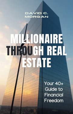 Cover MILLIONAIRE THROUGH REAL ESTATE: Your 40+ Guide to Financial Freedom (eBook, ePUB)
