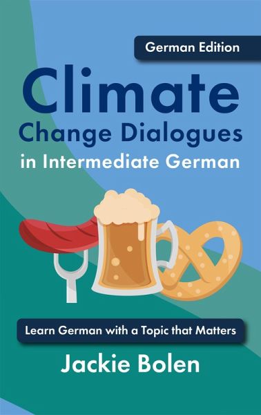 Climate Change Dialogues in Intermediate German: Learn German with a Topic that Matters (eBook, ePUB) Climate Change Dialogues in Intermediate German: Learn German with a Topic that Matters (eBook, ePUB)