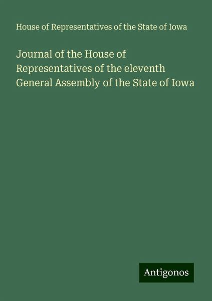 Journal of the House of Representatives of the eleventh General Assembly of the State of Iowa Journal of the House of Representatives of the eleventh General Assembly of the State of Iowa