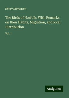 The Birds of Norfolk: With Remarks on their Habits, Migration, and local Distribution - Stevenson, Henry