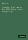 Lessons from the Life of the late James Nisbet, Publisher, London Lessons from the Life of the late James Nisbet, Publisher, London