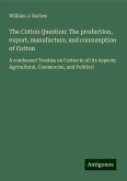 The Cotton Question: The production, export, manufacture, and consumption of Cotton The Cotton Question: The production, export, manufacture, and consumption of Cotton