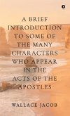 A brief introduction to some of the many characters who appear in The Acts of The Apostles A brief introduction to some of the many characters who appear in The Acts of The Apostles